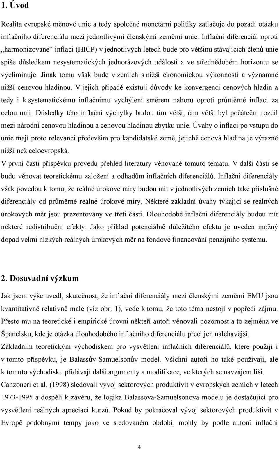 vyeliminuje. Jinak omu však bude v zemích s nižší ekonomickou výkonnosí a významně nižší cenovou hladinou.