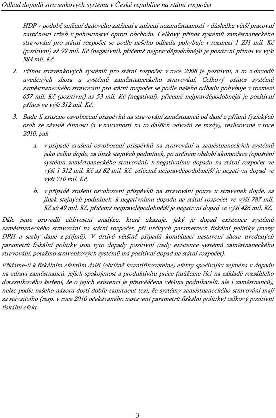 Kč (negativní), přičemž nejpravděpodobnější je pozitivní přínos ve výši 584 mil. Kč. 2.