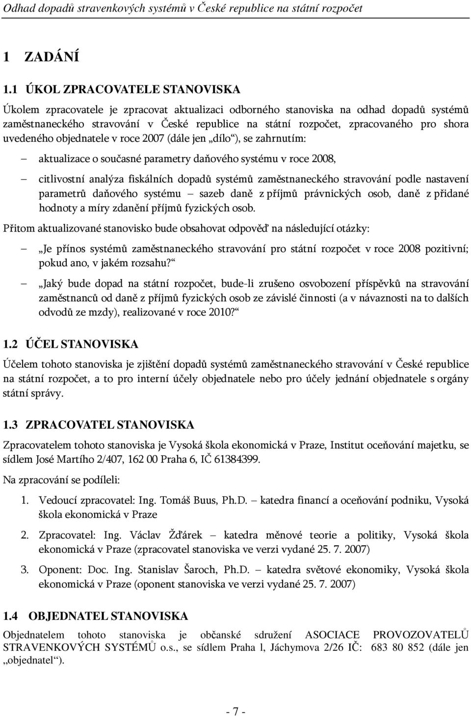 pro shora uvedeného objednatele v roce 2007 (dále jen dílo ), se zahrnutím: aktualizace o současné parametry daňového systému v roce 2008, citlivostní analýza fiskálních dopadů systémů