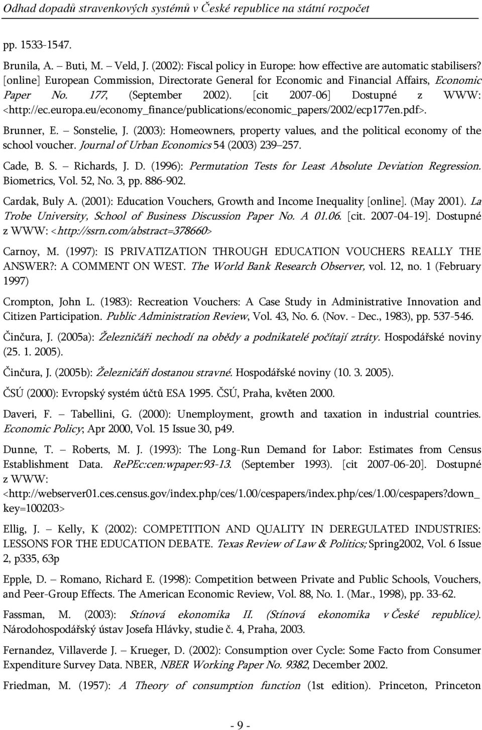 eu/economy_finance/publications/economic_papers/2002/ecp177en.pdf>. Brunner, E. Sonstelie, J. (2003): Homeowners, property values, and the political economy of the school voucher.