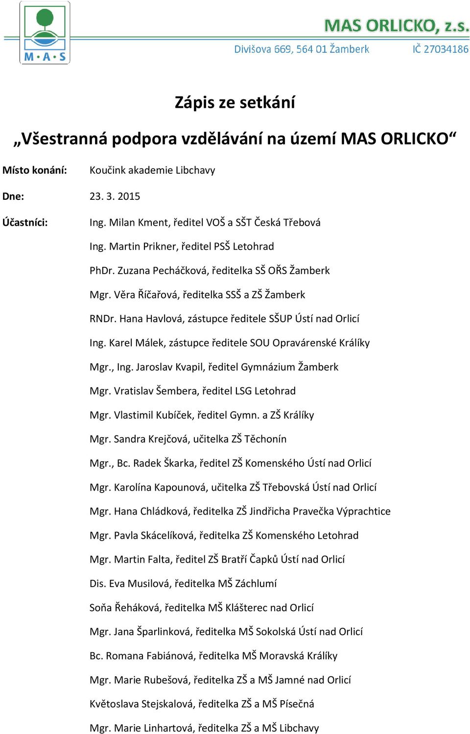 Karel Málek, zástupce ředitele SOU Opravárenské Králíky Mgr., Ing. Jaroslav Kvapil, ředitel Gymnázium Žamberk Mgr. Vratislav Šembera, ředitel LSG Letohrad Mgr. Vlastimil Kubíček, ředitel Gymn.