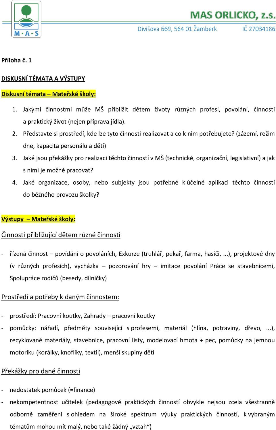 Jaké jsou překážky pro realizaci těchto činností v MŠ (technické, organizační, legislativní) a jak s nimi je možné pracovat? 4.