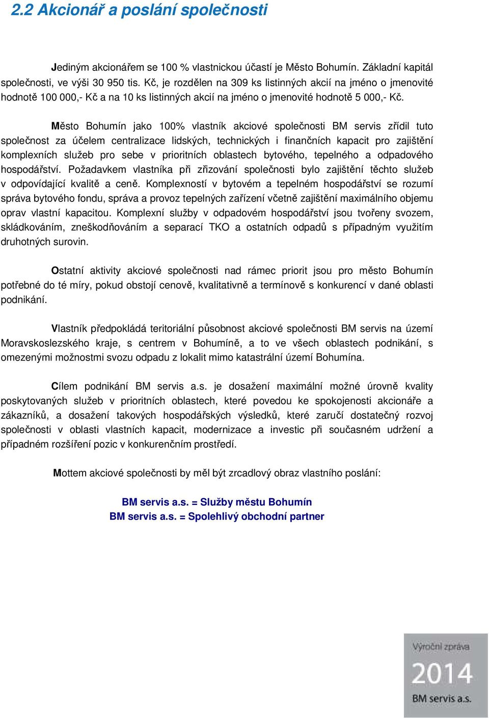 Město Bohumín jako 100% vlastník akciové společnosti BM servis zřídil tuto společnost za účelem centralizace lidských, technických i finančních kapacit pro zajištění komplexních služeb pro sebe v