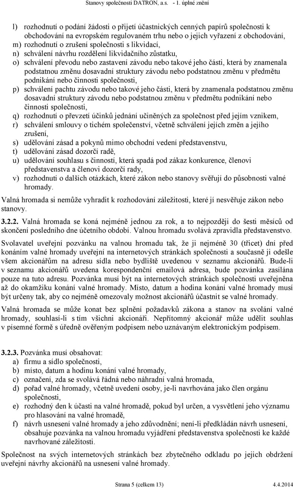 nebo podstatnou změnu v předmětu podnikání nebo činnosti společnosti, p) schválení pachtu závodu nebo takové jeho části, která by znamenala podstatnou změnu dosavadní struktury závodu nebo podstatnou