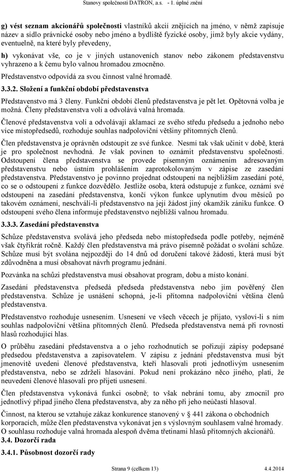 Představenstvo odpovídá za svou činnost valné hromadě. 3.3.2. Složení a funkční období představenstva Představenstvo má 3 členy. Funkční období členů představenstva je pět let.