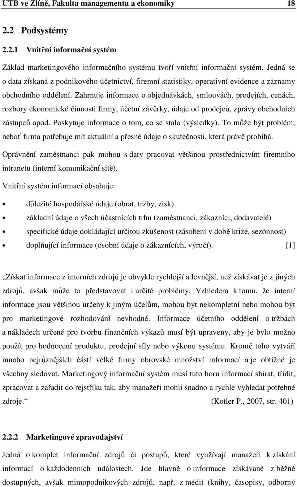 Zahrnuje informace o objednávkách, smlouvách, prodejích, cenách, rozbory ekonomické činnosti firmy, účetní závěrky, údaje od prodejců, zprávy obchodních zástupců apod.