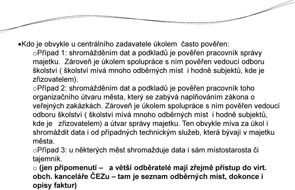 opřípad 2: shromážděním dat a podkladů je pověřen pracovník toho organizačního útvaru města, který se zabývá naplňováním zákona o veřejných zakázkách.