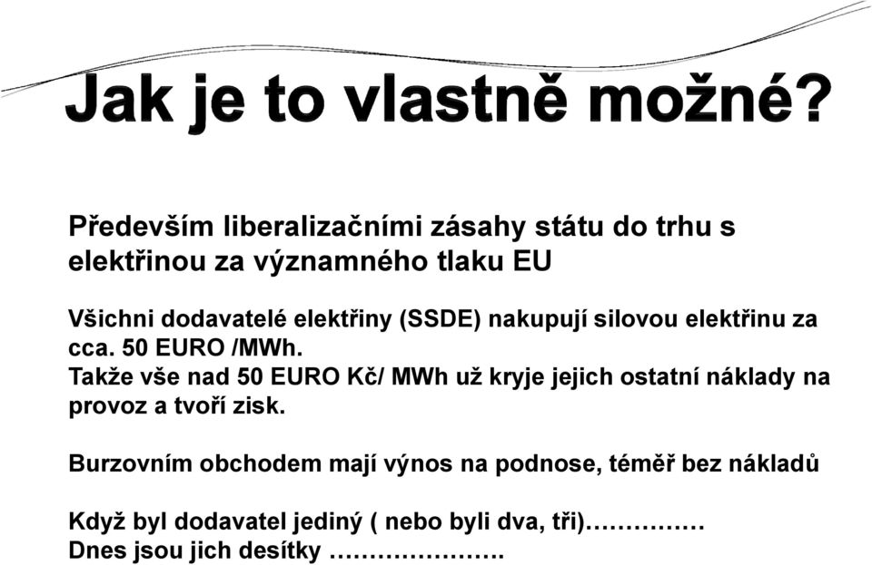 Takže vše nad 50 EURO Kč/ MWh už kryje jejich ostatní náklady na provoz a tvoří zisk.