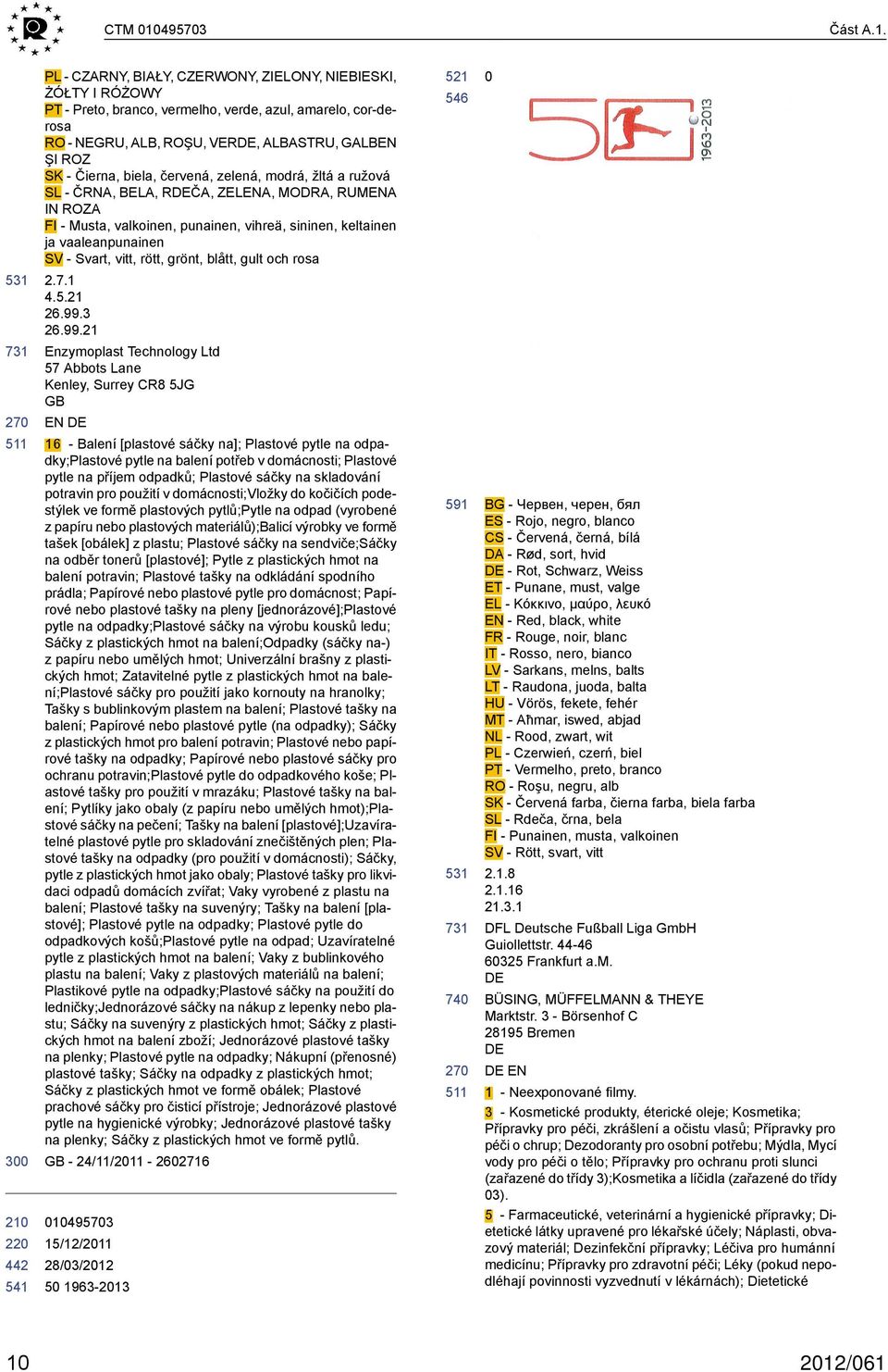 PL - CZARNY, BIAŁY, CZERWONY, ZIELONY, NIEBIKI, ŻÓŁTY I RÓŻOWY PT - Preto, branco, vermelho, verde, azul, amarelo, cor-derosa RO - NEGRU, ALB, ROŞU, VER, ALBASTRU, GALBEN ŞI ROZ SK - Čierna, biela,