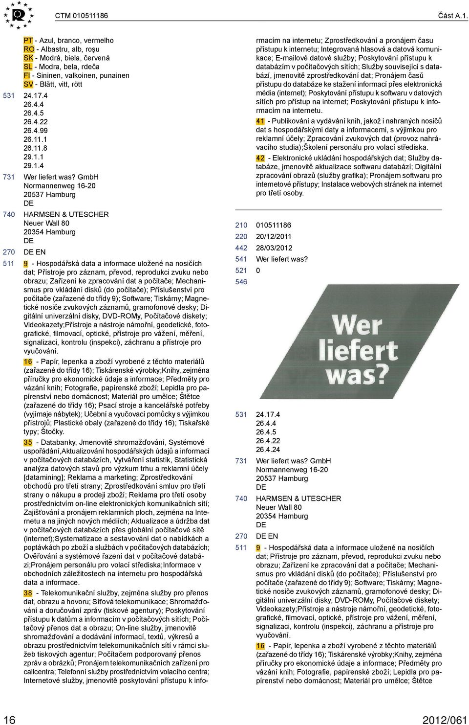 GmbH Normannenweg 16-2 2537 Hamburg HARMSEN & UTCHER Neuer Wall 8 2354 Hamburg EN 9 - Hospodářská data a informace uložené na nosičích dat; Přístroje pro záznam, převod, reprodukci zvuku nebo obrazu;