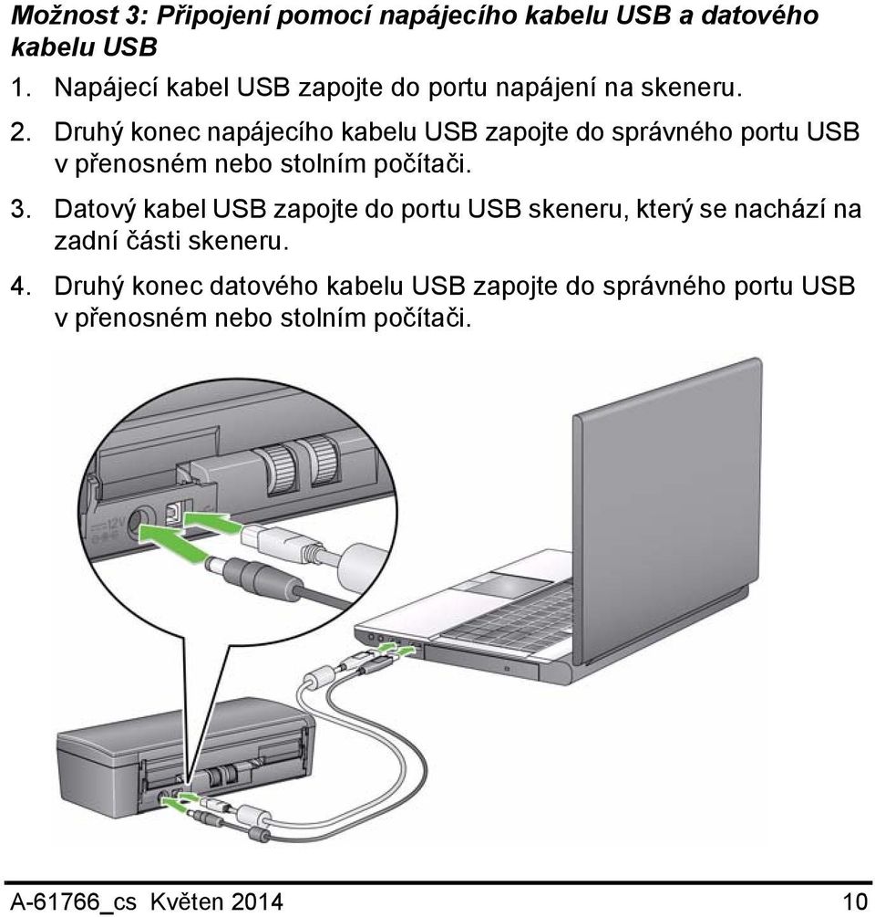 Druhý konec napájecího kabelu USB zapojte do správného portu USB v přenosném nebo stolním počítači. 3.