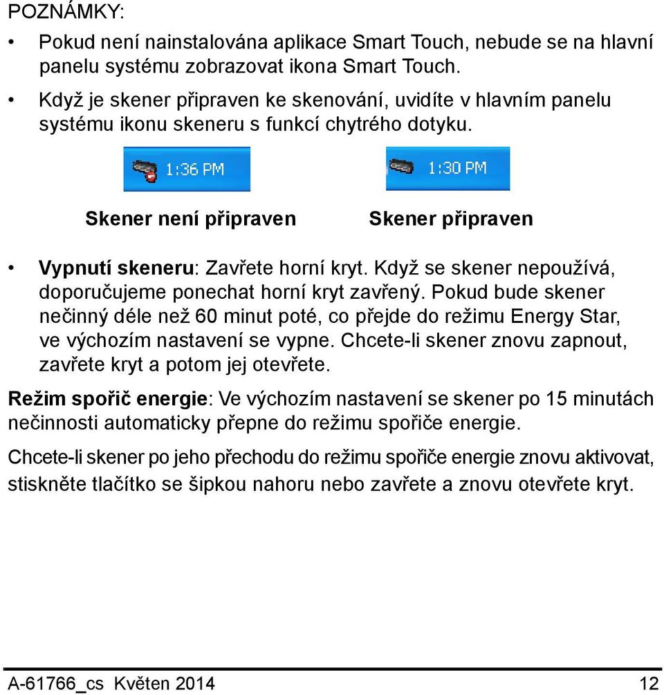 Když se skener nepoužívá, doporučujeme ponechat horní kryt zavřený. Pokud bude skener nečinný déle než 60 minut poté, co přejde do režimu Energy Star, ve výchozím nastavení se vypne.