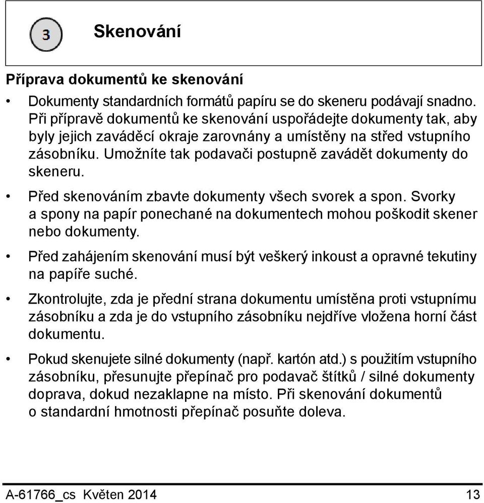 Umožníte tak podavači postupně zavádět dokumenty do skeneru. Před skenováním zbavte dokumenty všech svorek a spon.