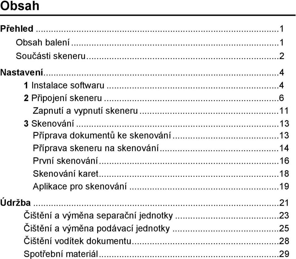 ..13 Příprava skeneru na skenování...14 První skenování...16 Skenování karet...18 Aplikace pro skenování.