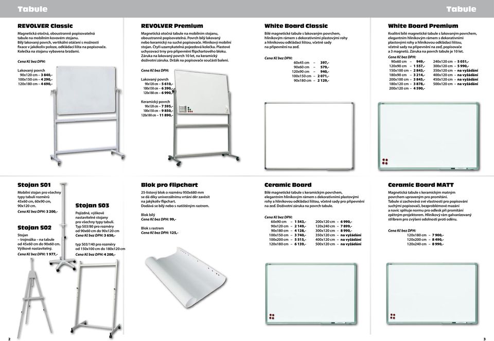 Lakovaný povrch 90x1 cm 0,- 0x150 cm 290,- 1x10 cm 690,- Magnetická otočná tabule na mobilním stojanu, oboustranně popisovatelná. Povrch bílý lakovaný nebo keramický na suché popisovače.