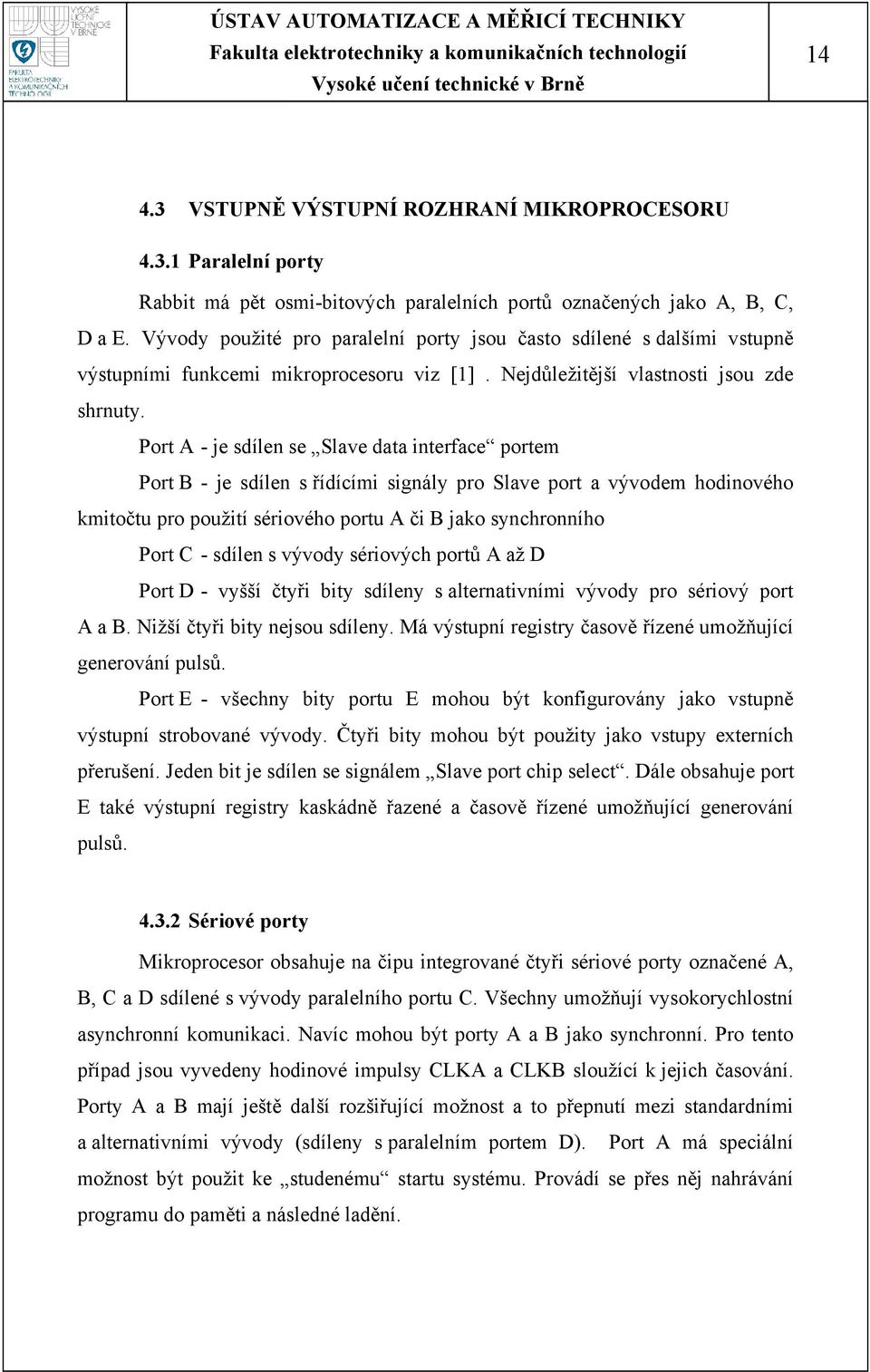 Port A - je sdílen se Slave data interface portem Port B - je sdílen s řídícími signály pro Slave port a vývodem hodinového kmitočtu pro použití sériového portu A či B jako synchronního Port C -