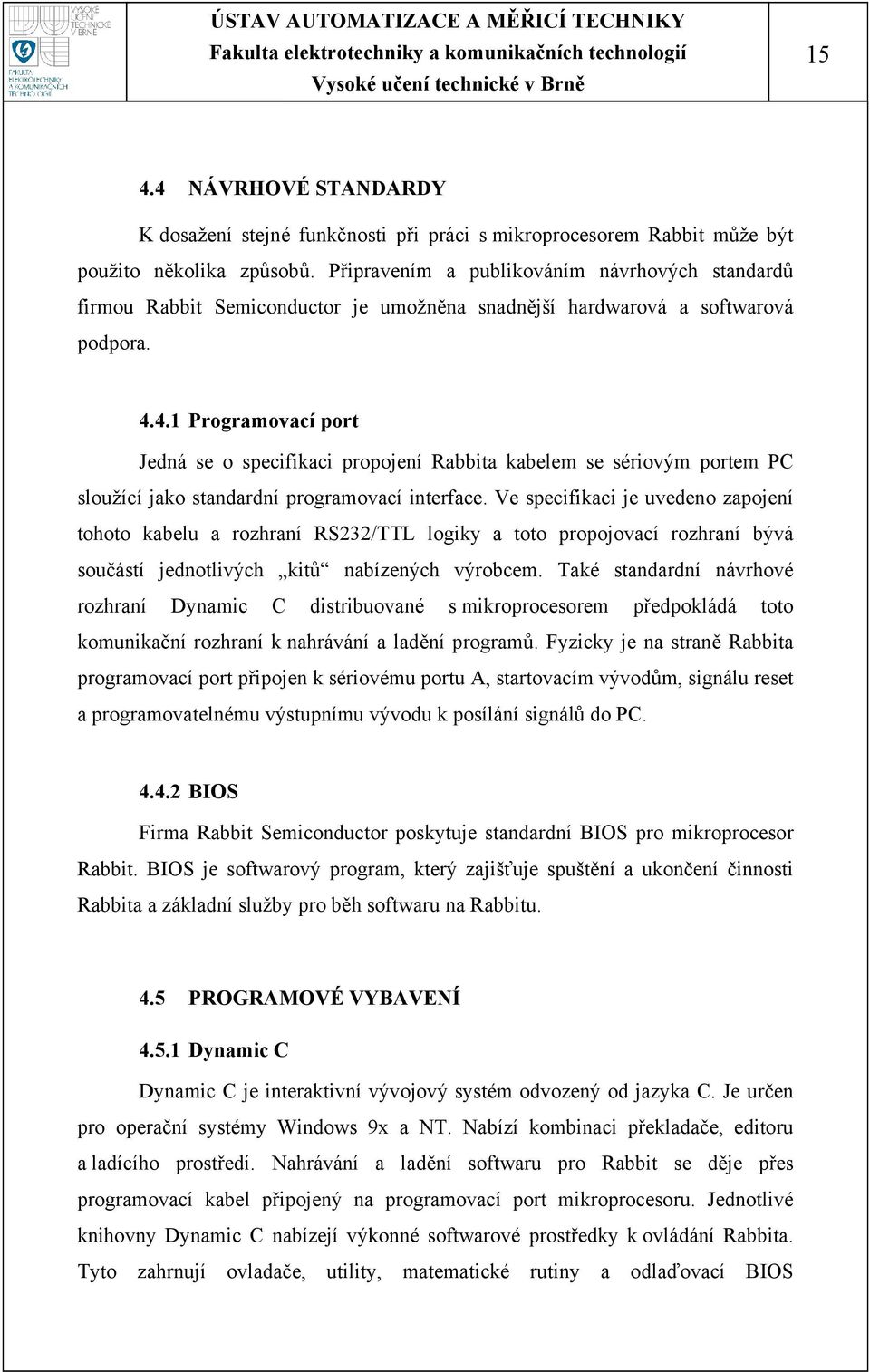 4.1 Programovací port Jedná se o specifikaci propojení Rabbita kabelem se sériovým portem PC sloužící jako standardní programovací interface.