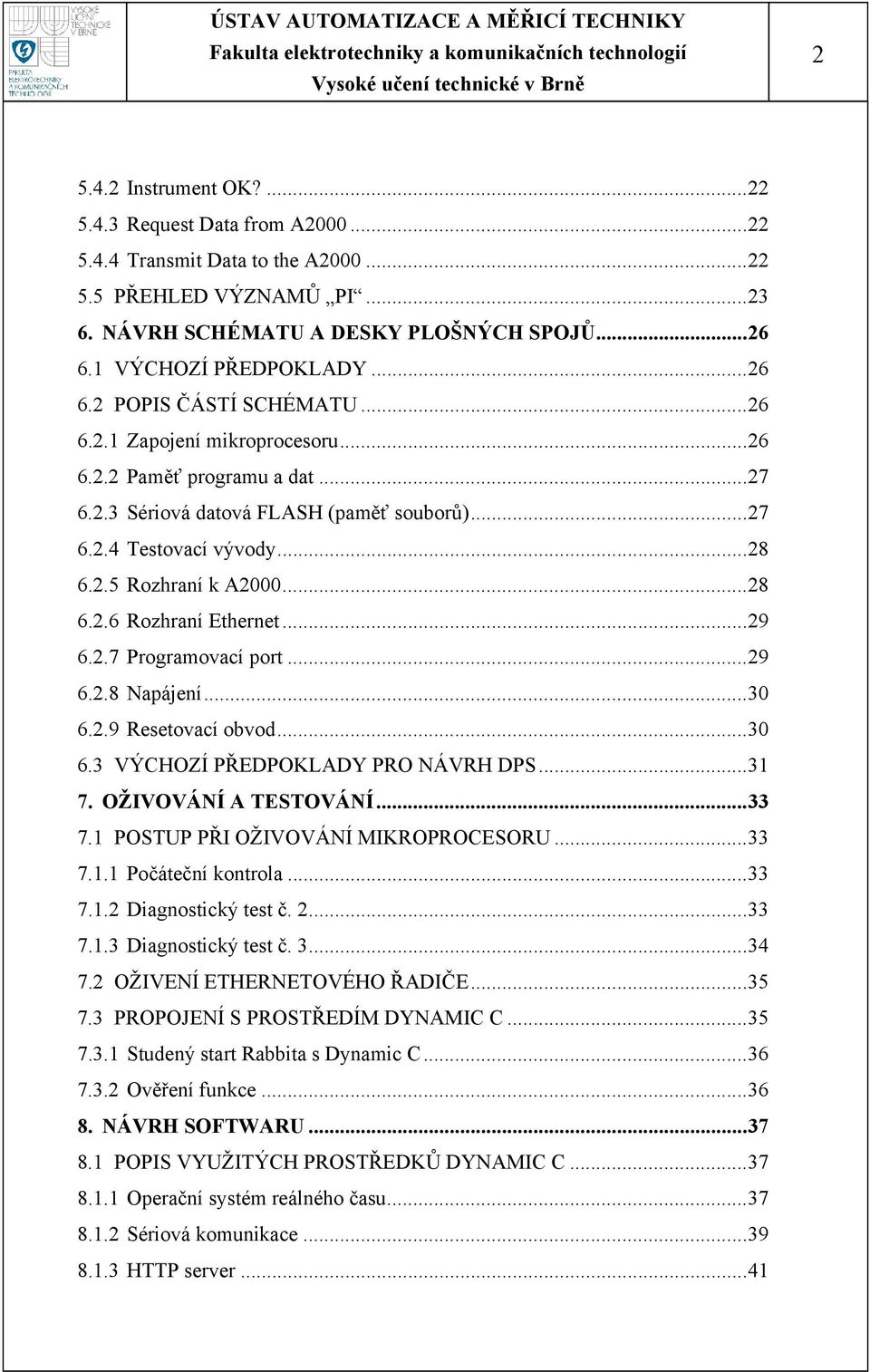 ..28 6.2.6 Rozhraní Ethernet...29 6.2.7 Programovací port...29 6.2.8 Napájení...30 6.2.9 Resetovací obvod...30 6.3 VÝCHOZÍ PŘEDPOKLADY PRO NÁVRH DPS...31 7. OŽIVOVÁNÍ A TESTOVÁNÍ...33 7.