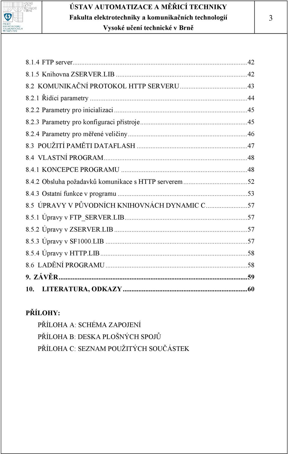 ..53 8.5 ÚPRAVY V PŮVODNÍCH KNIHOVNÁCH DYNAMIC C...57 8.5.1 Úpravy v FTP_SERVER.LIB...57 8.5.2 Úpravy v ZSERVER.LIB...57 8.5.3 Úpravy v SF1000.LIB...57 8.5.4 Úpravy v HTTP.LIB...58 8.