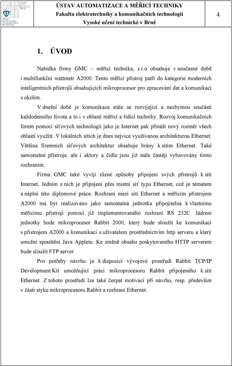 V dnešní době je komunikace stále se rozvíjející a nezbytnou součástí každodenního života a to i v oblasti měřící a řídící techniky.