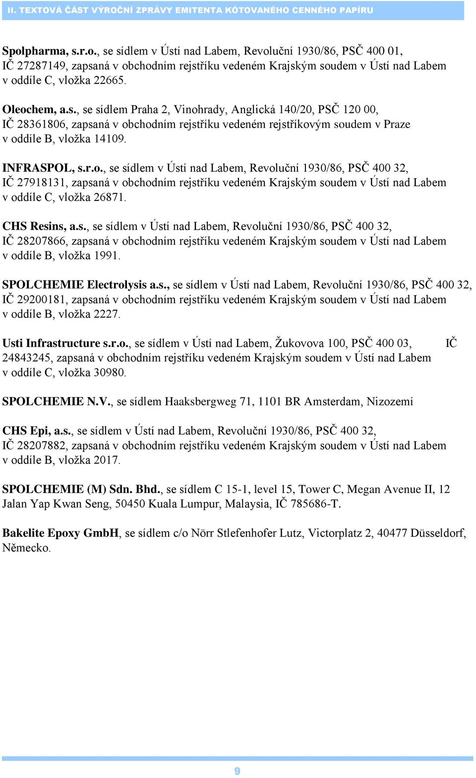 INFRASPOL, s.r.o., se sídlem v Ústí nad Labem, Revoluční 1930/86, PSČ 400 32, IČ 27918131, zapsaná v obchodním rejstříku vedeném Krajským soudem v Ústí nad Labem v oddíle C, vloţka 26871.