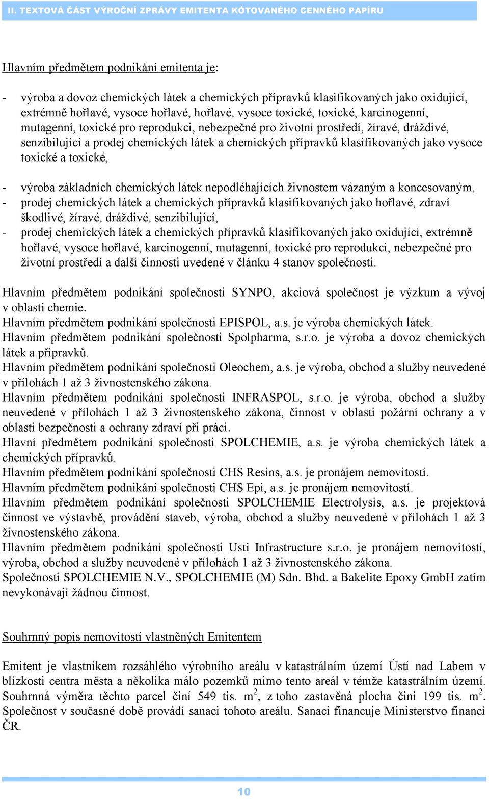 chemických látek a chemických přípravků klasifikovaných jako vysoce toxické a toxické, - výroba základních chemických látek nepodléhajících ţivnostem vázaným a koncesovaným, - prodej chemických látek