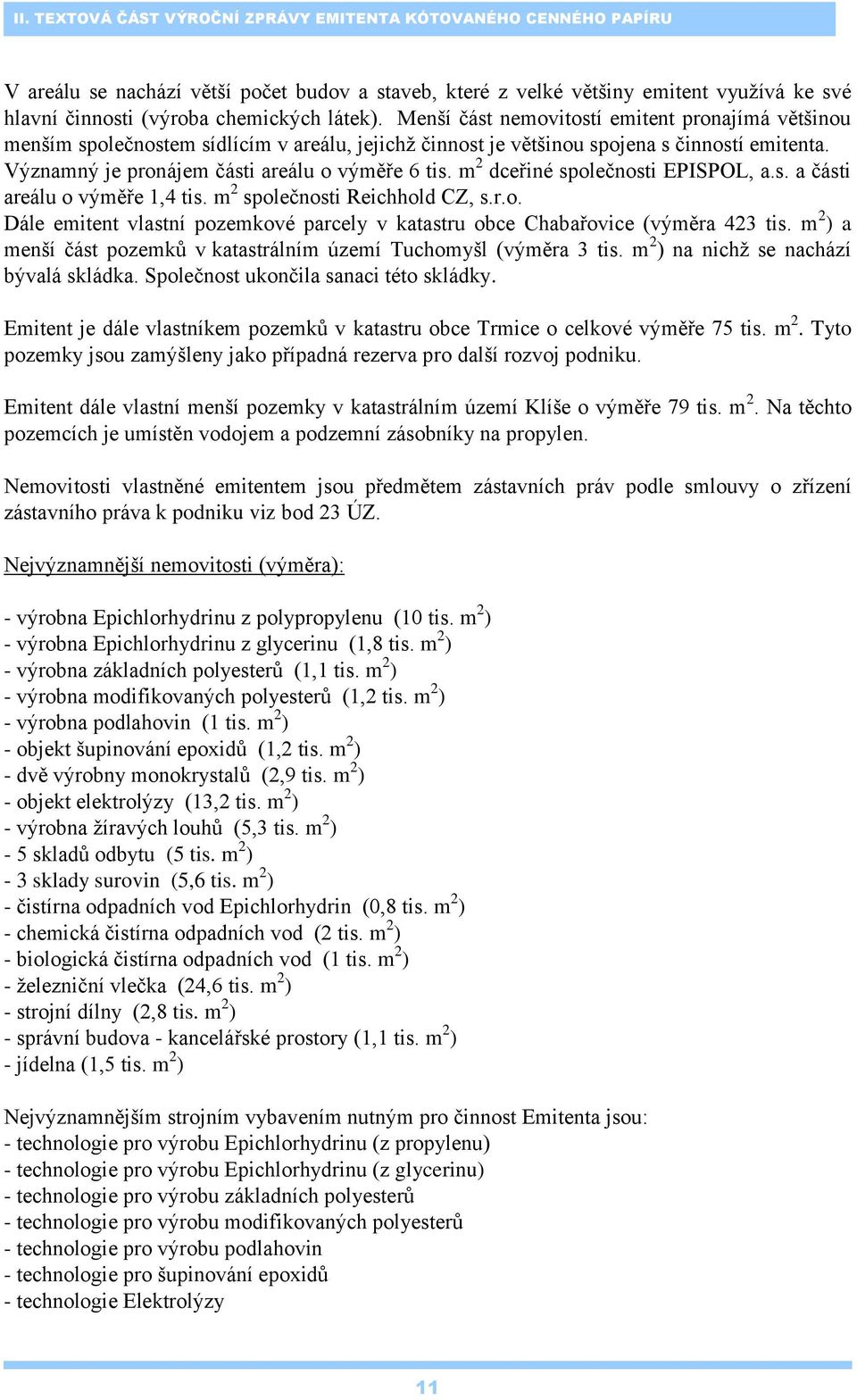 Významný je pronájem části areálu o výměře 6 tis. m 2 dceřiné společnosti EPISPOL, a.s. a části areálu o výměře 1,4 tis. m 2 společnosti Reichhold CZ, s.r.o. Dále emitent vlastní pozemkové parcely v katastru obce Chabařovice (výměra 423 tis.