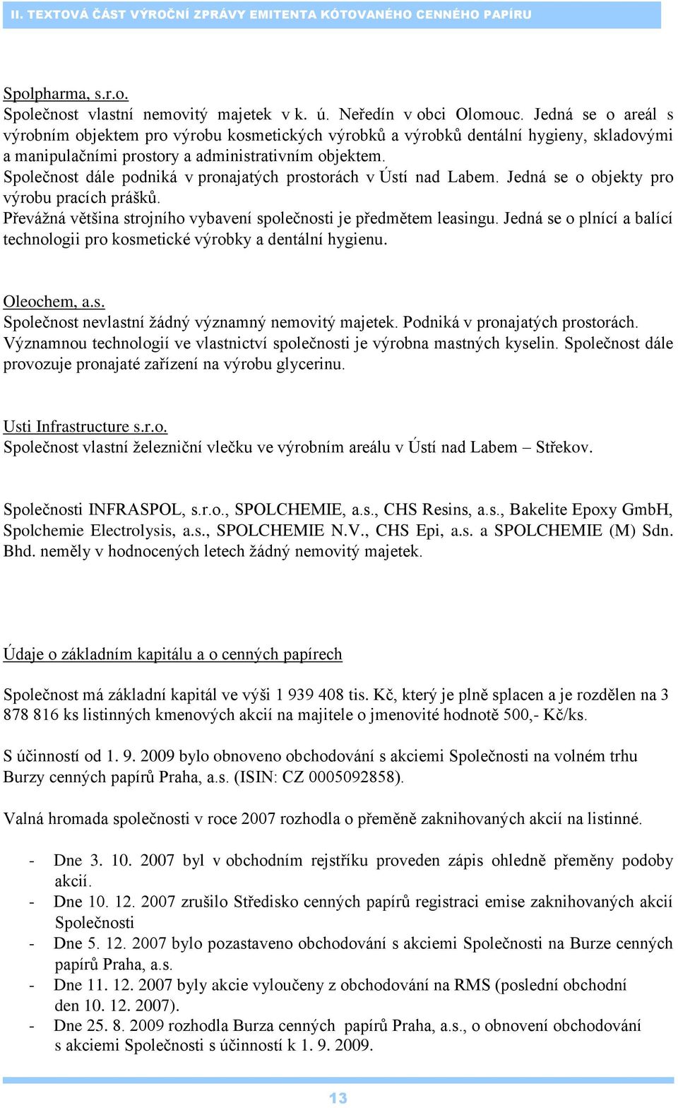 Společnost dále podniká v pronajatých prostorách v Ústí nad Labem. Jedná se o objekty pro výrobu pracích prášků. Převáţná většina strojního vybavení společnosti je předmětem leasingu.