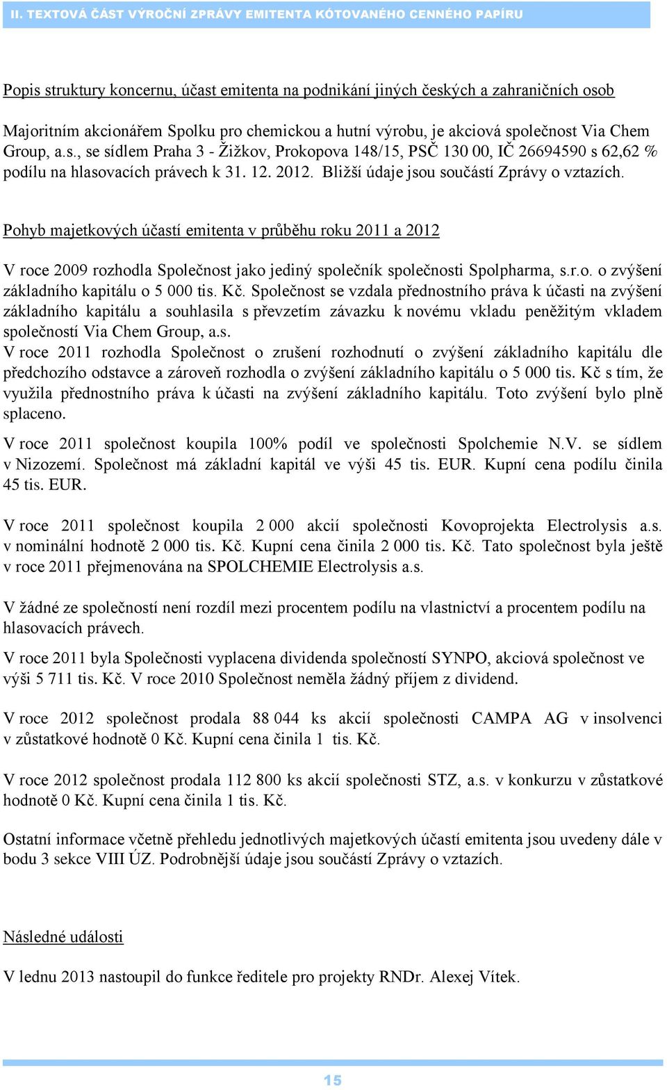 Bliţší údaje jsou součástí Zprávy o vztazích. Pohyb majetkových účastí emitenta v průběhu roku 2011 a 2012 V roce 2009 rozhodla Společnost jako jediný společník společnosti Spolpharma, s.r.o. o zvýšení základního kapitálu o 5 000.