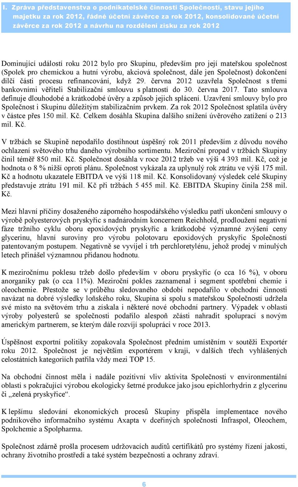 části procesu refinancování, když 29. června 2012 uzavřela Společnost s třemi bankovními věřiteli Stabilizační smlouvu s platností do 30. června 2017.