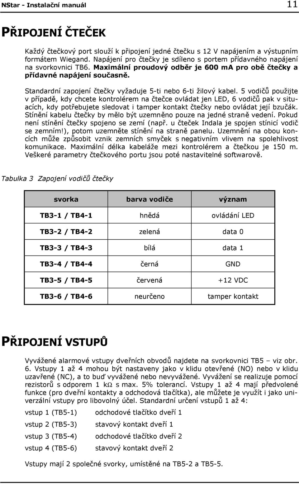 Standardní zapojení čtečky vyžaduje 5-ti nebo 6-ti žilový kabel.