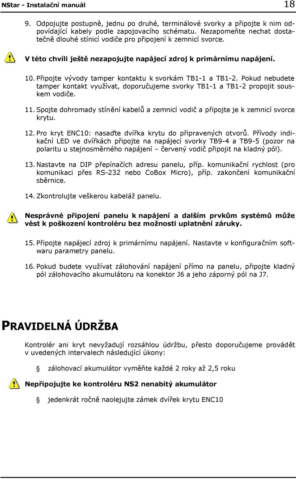 Připojte vývody tamper kontaktu k svorkám TB1-1 a TB1-2. Pokud nebudete tamper kontakt využívat, doporučujeme svorky TB1-1 a TB1-2 propojit souskem vodiče. 11.