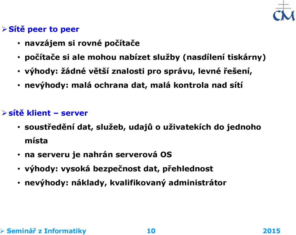 server soustředění dat, služeb, udajů o uživatekích do jednoho místa na serveru je nahrán serverová OS výhody: