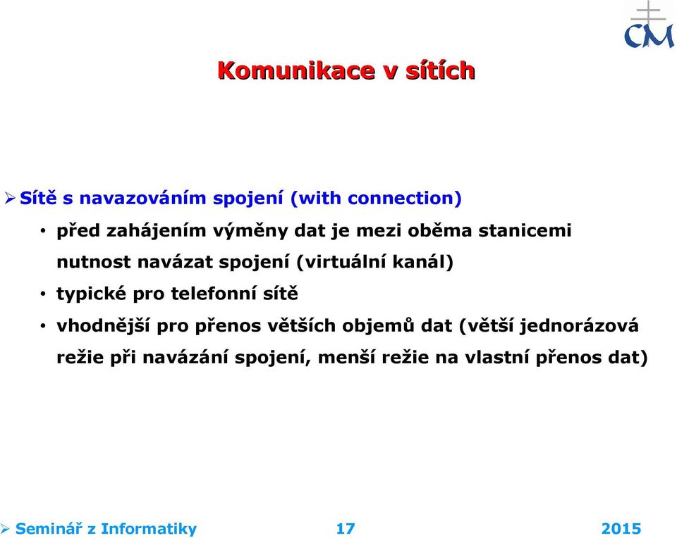 typické pro telefonní sítě vhodnější pro přenos větších objemů dat (větší