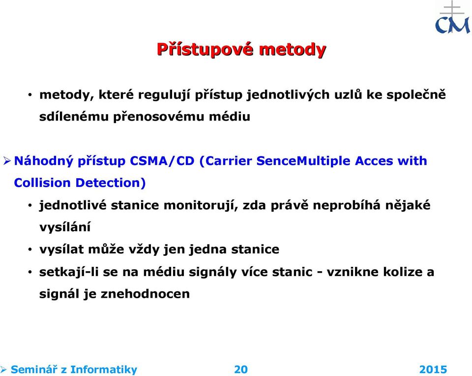 stanice monitorují, zda právě neprobíhá nějaké vysílání vysílat může vždy jen jedna stanice