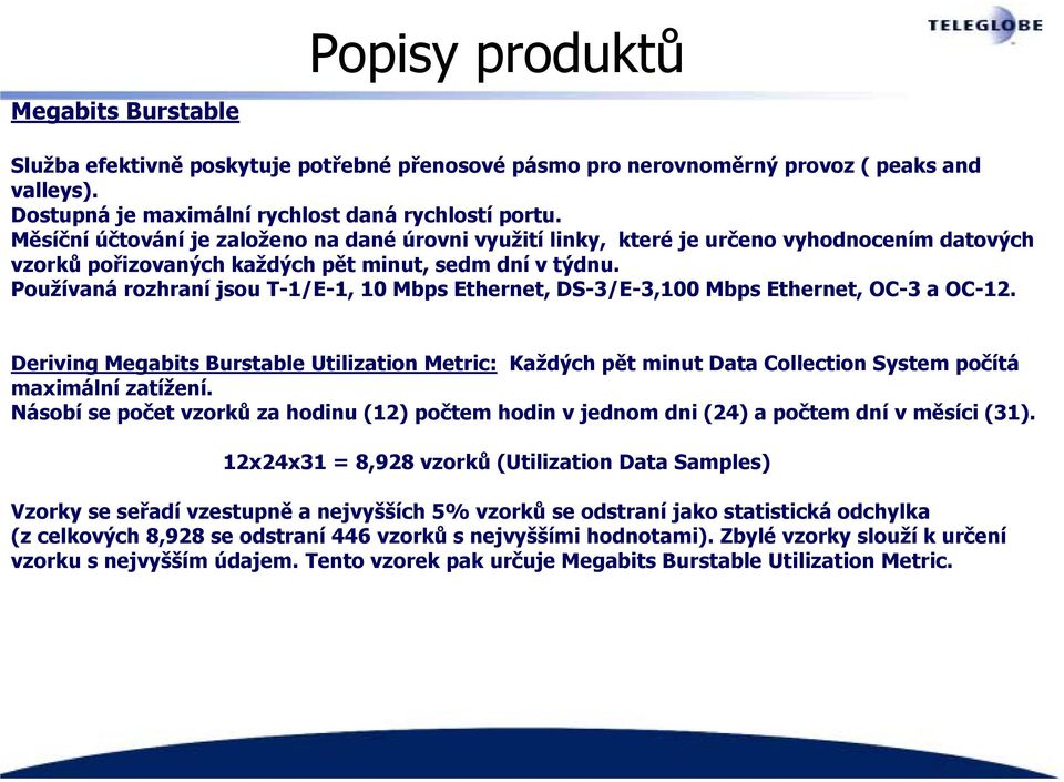 Používaná rozhraní jsou T-1/E-1, 10 Mbps Ethernet, DS-3/E-3,100 Mbps Ethernet, OC-3 a OC-12.