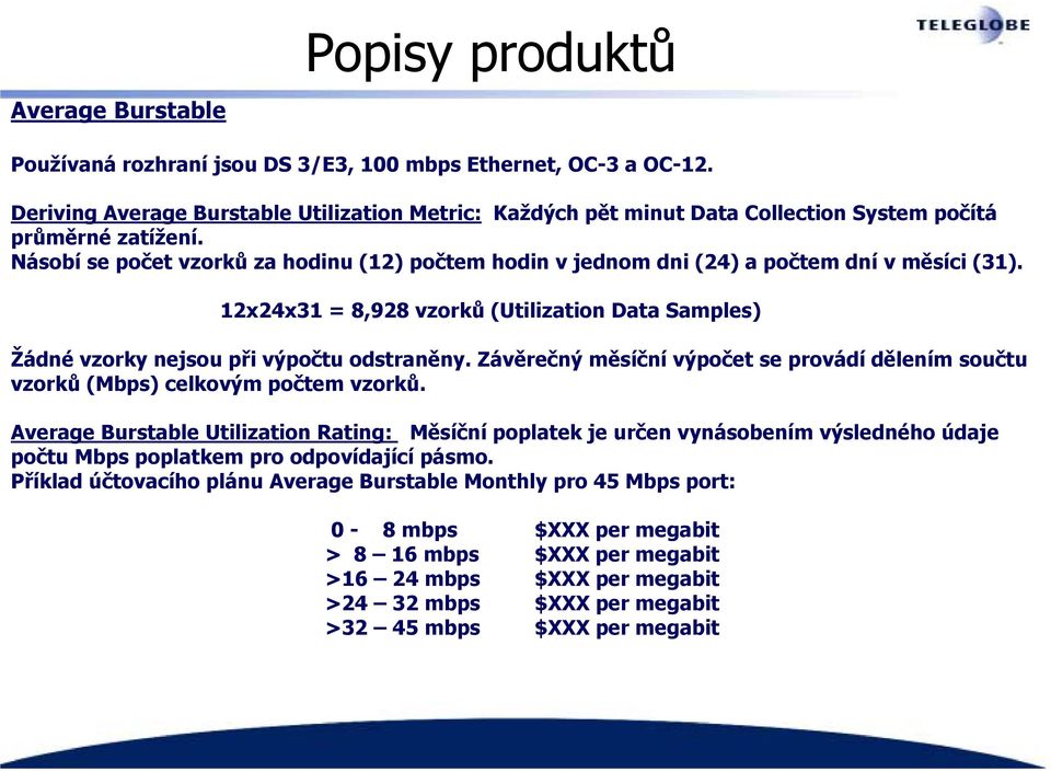 Násobí se počet vzorků za hodinu (12) počtem hodin v jednom dni (24) a počtem dní v měsíci (31). 12x24x31 = 8,928 vzorků (Utilization Data Samples) Žádné vzorky nejsou při výpočtu odstraněny.