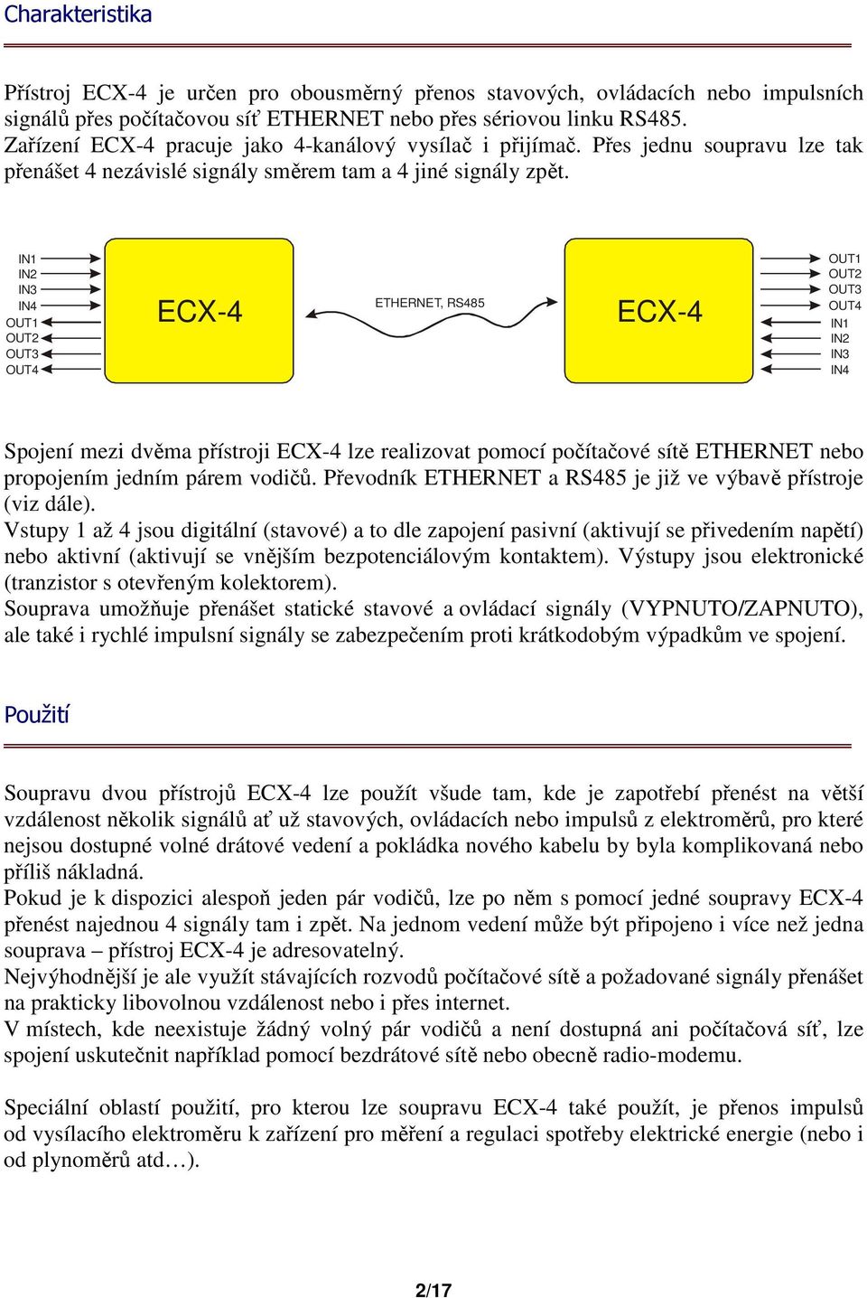 IN1 IN2 IN3 IN4 OUT1 OUT2 OUT3 OUT4 ECX-4 ETHERNET, RS485 ECX-4 OUT1 OUT2 OUT3 OUT4 IN1 IN2 IN3 IN4 Spojení mezi dvěma přístroji ECX-4 lze realizovat pomocí počítačové sítě ETHERNET nebo propojením