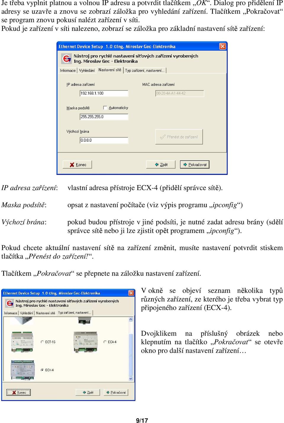 Pokud je zařízení v síti nalezeno, zobrazí se záložka pro základní nastavení sítě zařízení: IP adresa zařízení: Maska podsítě: Výchozí brána: vlastní adresa přístroje ECX-4 (přidělí správce sítě).