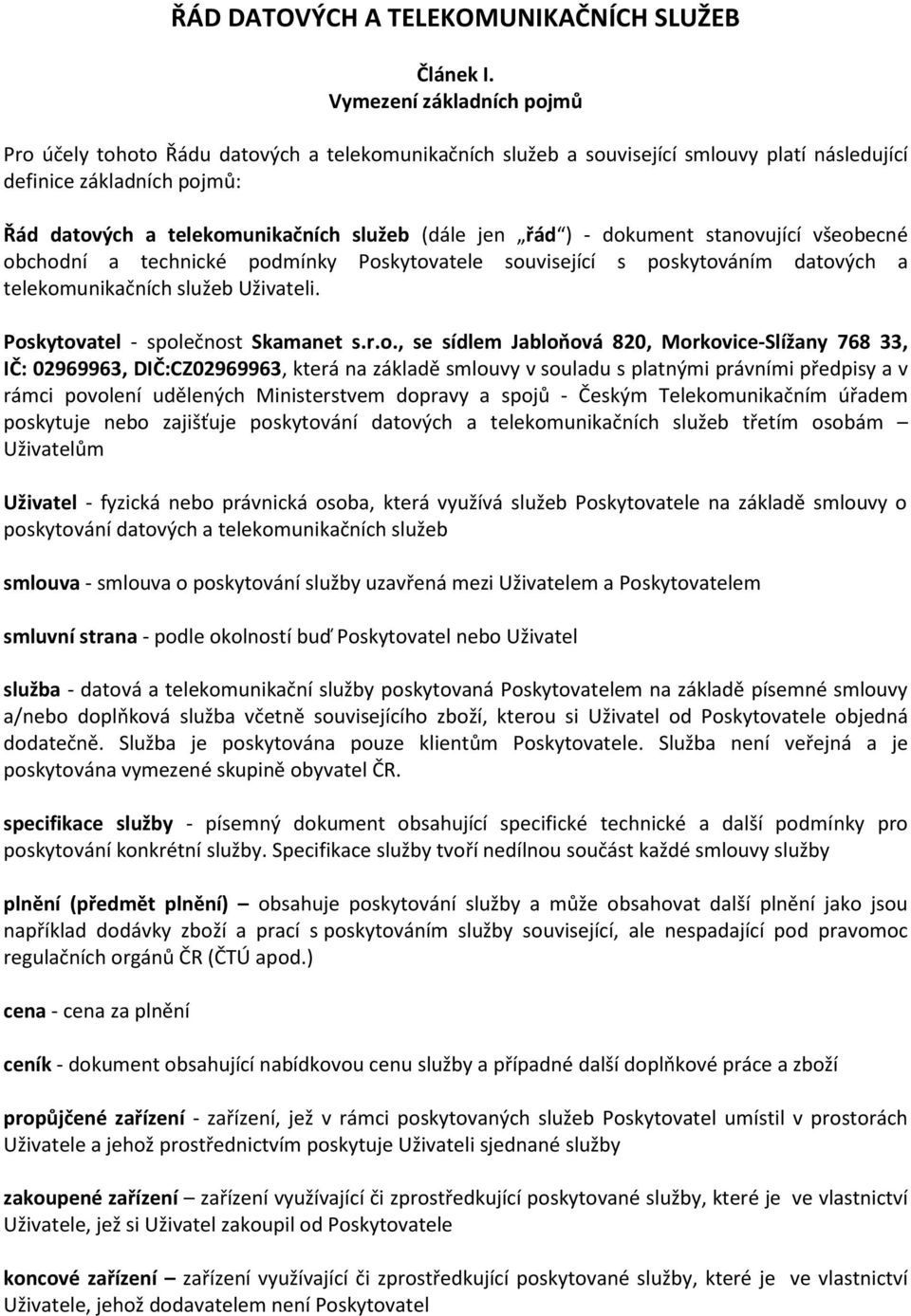 jen řád ) - dokument stanovující všeobecné obchodní a technické podmínky Poskytovatele související s poskytováním datových a telekomunikačních služeb Uživateli. Poskytovatel - společnost Skamanet s.r.