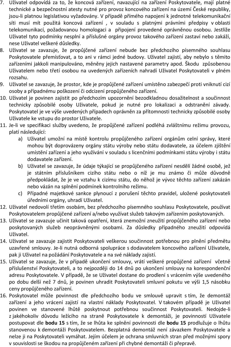 V případě přímého napojení k jednotné telekomunikační síti musí mít použitá koncová zařízení, v souladu s platnými právními předpisy v oblasti telekomunikací, požadovanou homologaci a připojení