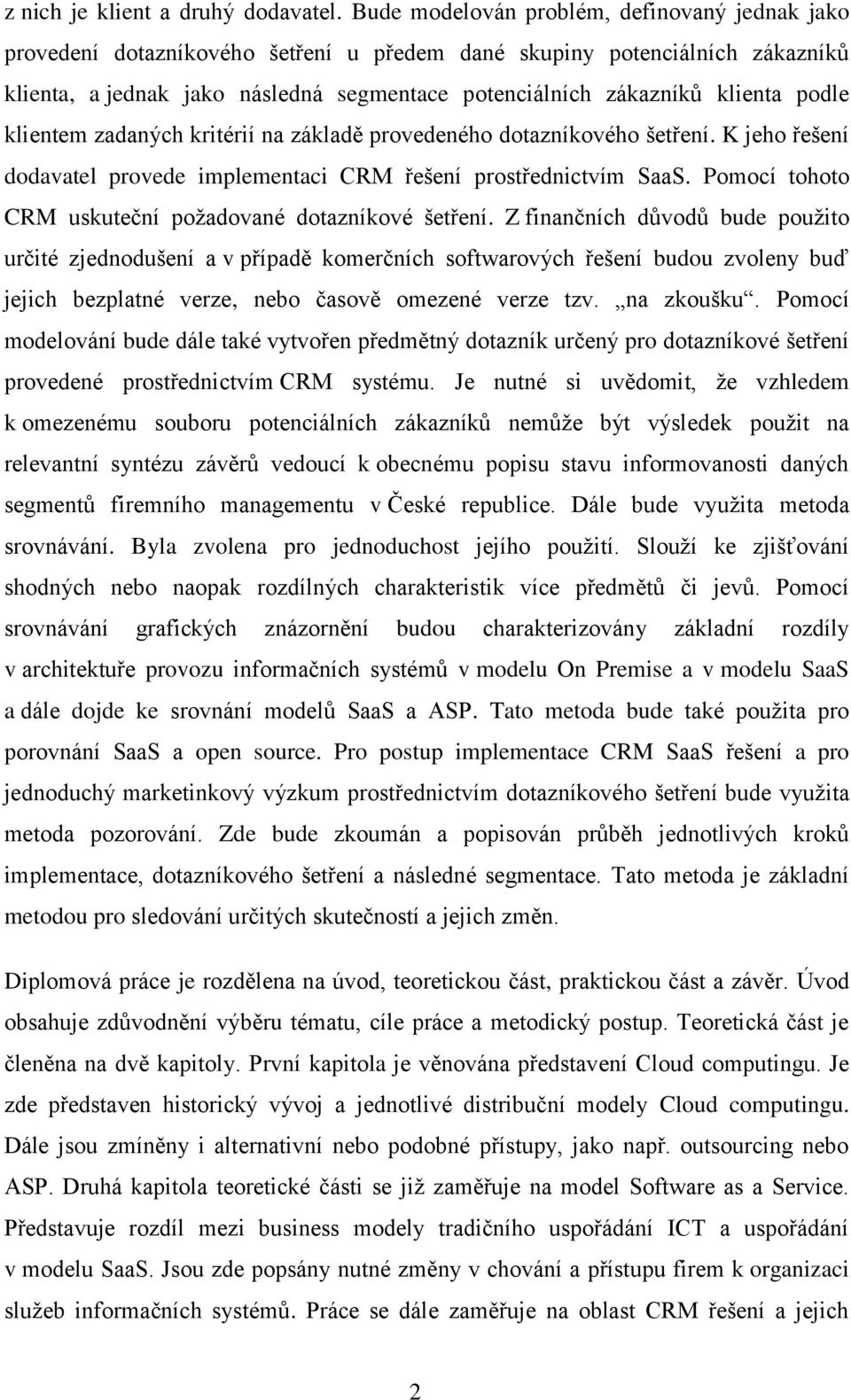 podle klientem zadaných kritérií na základě provedeného dotazníkového šetření. K jeho řešení dodavatel provede implementaci CRM řešení prostřednictvím SaaS.