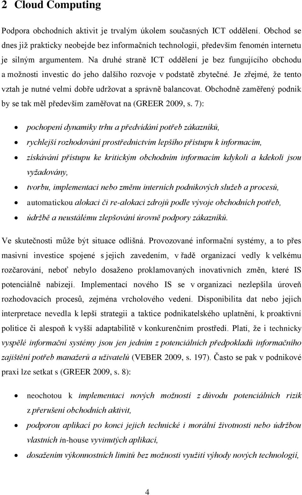 Na druhé straně ICT oddělení je bez fungujícího obchodu a možnosti investic do jeho dalšího rozvoje v podstatě zbytečné. Je zřejmé, že tento vztah je nutné velmi dobře udržovat a správně balancovat.