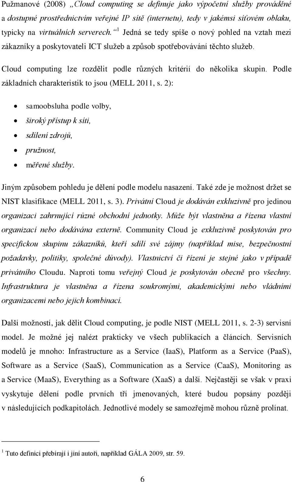 Podle základních charakteristik to jsou (MELL 2011, s. 2): samoobsluha podle volby, široký přístup k síti, sdílení zdrojů, pružnost, měřené služby.