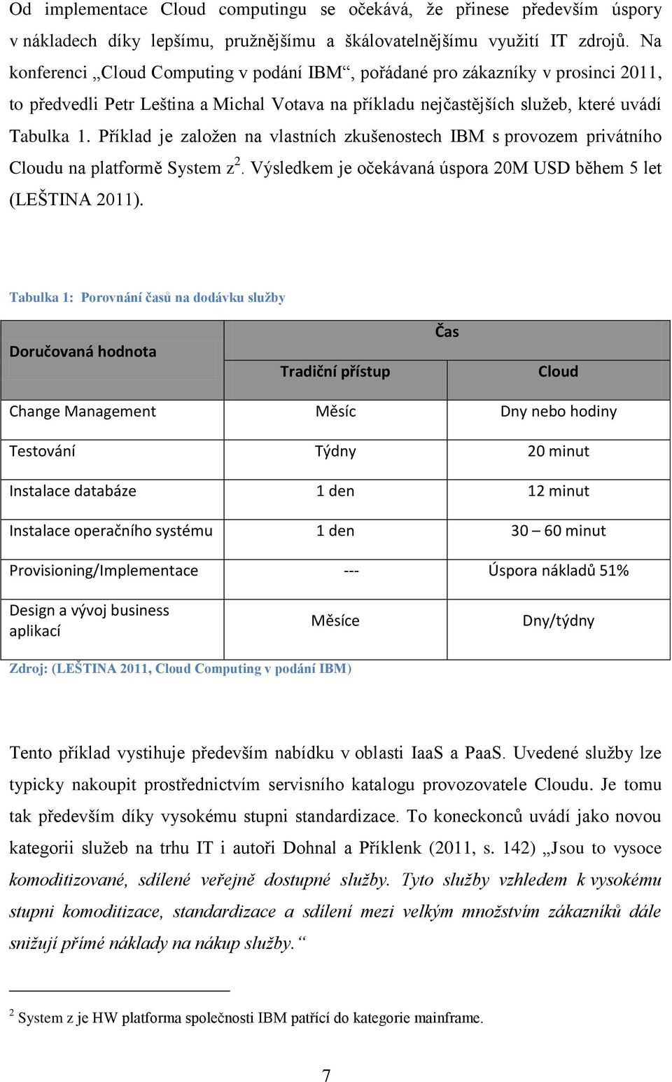 Příklad je založen na vlastních zkušenostech IBM s provozem privátního Cloudu na platformě System z 2. Výsledkem je očekávaná úspora 20M USD během 5 let (LEŠTINA 2011).