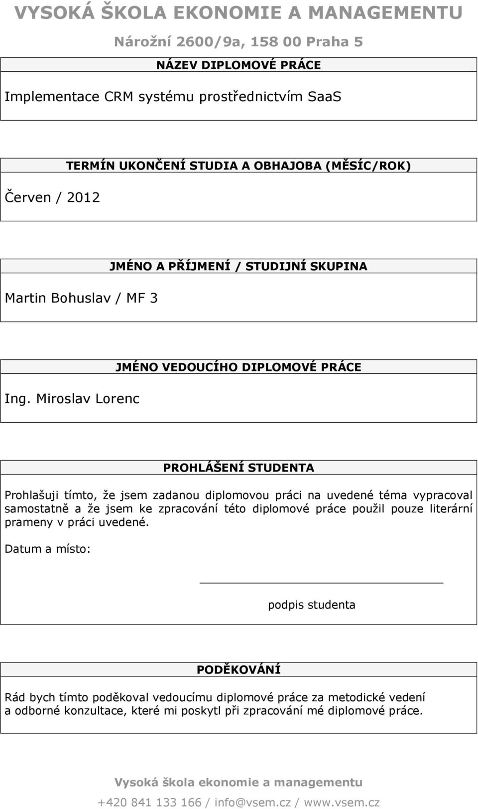 Miroslav Lorenc JMÉNO VEDOUCÍHO DIPLOMOVÉ PRÁCE PROHLÁŠENÍ STUDENTA Prohlašuji tímto, že jsem zadanou diplomovou práci na uvedené téma vypracoval samostatně a že jsem ke zpracování této