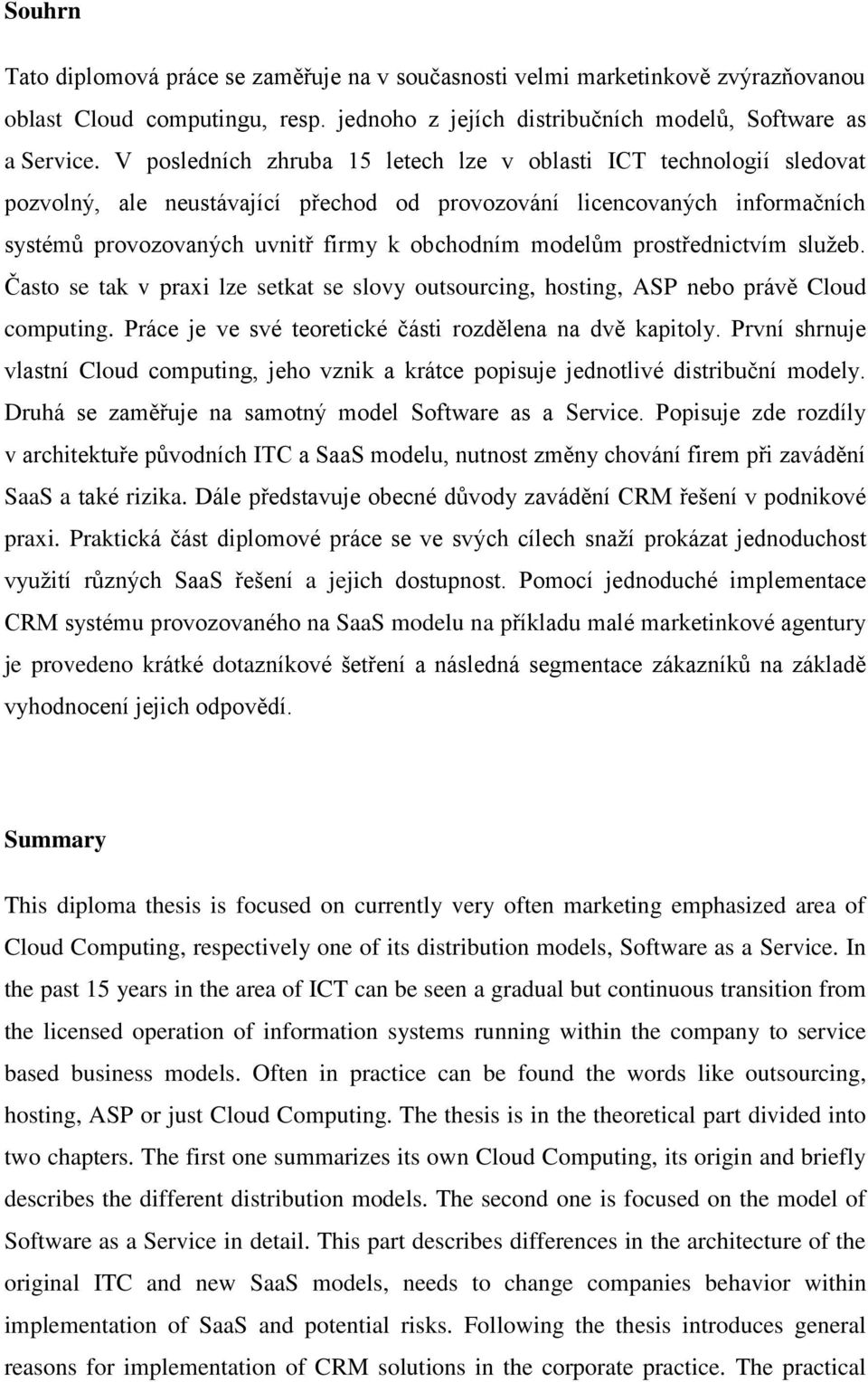 modelům prostřednictvím služeb. Často se tak v praxi lze setkat se slovy outsourcing, hosting, ASP nebo právě Cloud computing. Práce je ve své teoretické části rozdělena na dvě kapitoly.