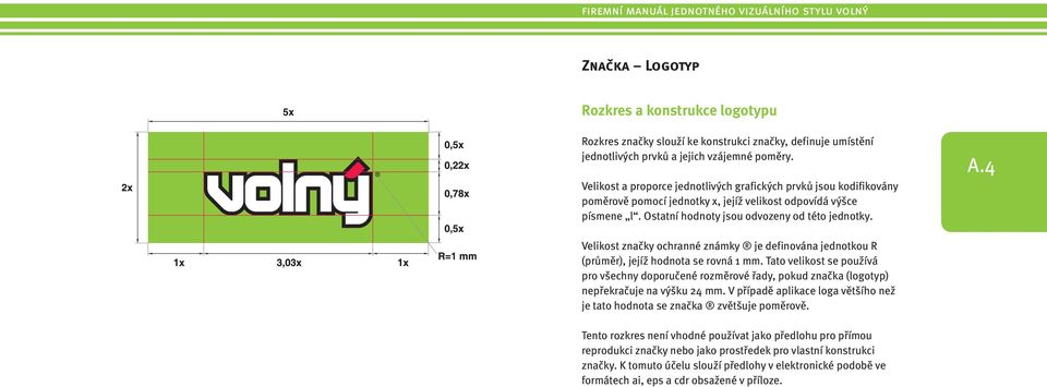 4 Velikost značky ochranné známky je definována jednotkou R (průměr), jejíž hodnota se rovná 1 mm.