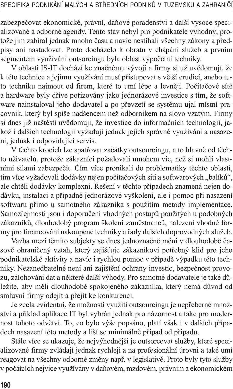 Proto docházelo k obratu v chápání služeb a prvním segmentem využívání outsorcingu byla oblast výpočetní techniky.