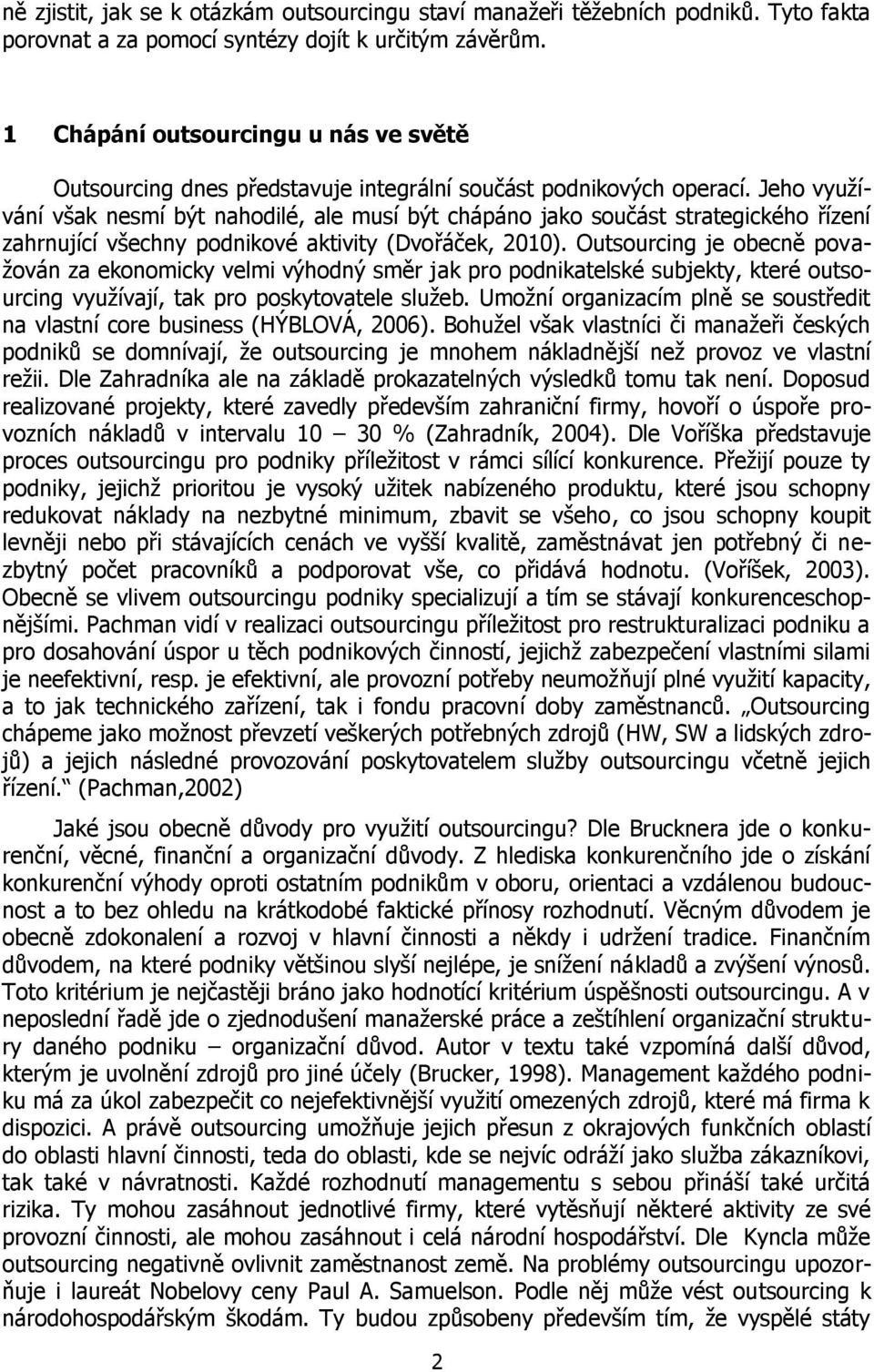 Jeho využívání však nesmí být nahodilé, ale musí být chápáno jako součást strategického řízení zahrnující všechny podnikové aktivity (Dvořáček, 2010).